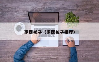 家居被子（家居被子推荐）