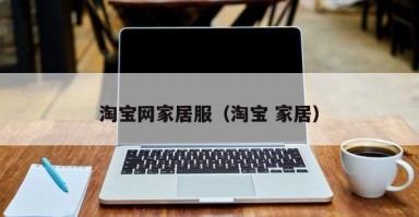 淘宝网家居服（淘宝 家居）