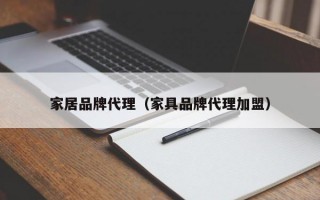 家居品牌代理（家具品牌代理加盟）