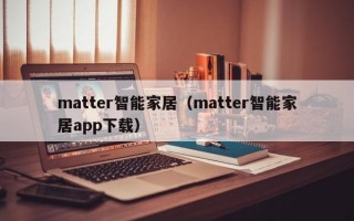 matter智能家居（matter智能家居app下载）